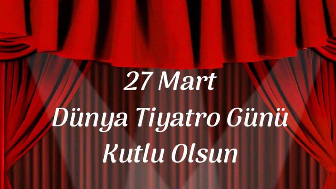 27 Mart Dünya Tiyatro Günü Kutlu Olsun...